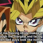 Incorrect Quotes: Yami Yugi | Trust me, having 4Kids makes going
through the Stargate and facing off
alien bad guys look like nothing. | image tagged in yugioh,stargate,incorrect,quote,abridged | made w/ Imgflip meme maker