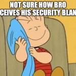 Not sure how bro perceives his blanket: | NOT SURE HOW BRO PERCEIVES HIS SECURITY BLANKET | image tagged in linus and his blanket,funny,peanuts,linus,blanket | made w/ Imgflip meme maker