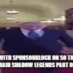 sponsorblock be like | ME WITH SPONSORBLOCK ON SO THAT I SKIP THE RAID SHADOW LEGENDS PART OF A VIDEO: | image tagged in gifs,random tag i decided to put | made w/ Imgflip video-to-gif maker