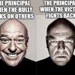 School Principals Be Like | THE PRINCIPAL WHEN THE BULLY PICKS ON OTHERS; THE PRINCIPAL 
WHEN THE VICTIM 
FIGHTS BACK | image tagged in hank angry-happy,school,principal,school meme,and that's a fact,facts | made w/ Imgflip meme maker