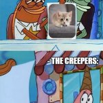 Minecraft Creepers Be Like | - THE CREEPERS: | image tagged in patrick scared,minecraft,creeper,minecraft creeper,minecraft memes,facts | made w/ Imgflip meme maker