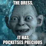 When the dredd have pockets | THE DRESS, IT HAS POCKETSES PRECIOUS | image tagged in memes,gollum,fashion | made w/ Imgflip meme maker