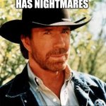 Chuck Norris | FREDDY KRUEGER HAS NIGHTMARES; ABOUT CHUCK NORRIS | image tagged in memes,chuck norris,freddy krueger,nightmare on elm street | made w/ Imgflip meme maker