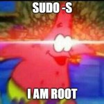 NANI | SUDO -S; I AM ROOT | image tagged in nani | made w/ Imgflip meme maker