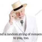 And a random string of nonsense to you, too.