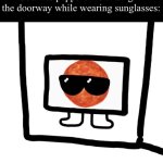 Cool ass pepperoni standing in the doorway wearing sunglasses