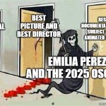 This ain't the Oscars no more ??? | BEST DOCUMENTARY SHORT SUBJECT & BEST ANIMATED FEATURE; BEST PICTURE AND BEST DIRECTOR; BEST ORIGINAL SONG; EMILIA PEREZ AND THE 2025 OSCARS | image tagged in grim reaper knocking door,oscars,academy awards,snubbed,memes,funny | made w/ Imgflip meme maker