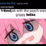 friendjob with the psych ward grippy fellas meme