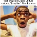 Black guy suprised | Gen Alpha Kids after realizing that Brazilian Music Culture isn't just "Brazilian" Phonk music: | image tagged in black guy suprised,memes,funny,funny memes,gen alpha,idk | made w/ Imgflip meme maker