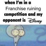 whe i'm in a competition and my opponent is | Franchise ruining | image tagged in whe i'm in a competition and my opponent is,disney | made w/ Imgflip meme maker