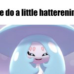 we do a little hatterening meme