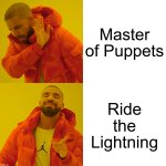 True Metallica \\m// | Master of Puppets; Ride the Lightning | image tagged in memes,drake hotline bling,metallica | made w/ Imgflip meme maker