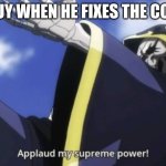 dont mess with IT | THE IT GUY WHEN HE FIXES THE COMPUTER | image tagged in applaud my supreme power | made w/ Imgflip meme maker