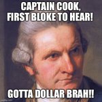 First to hear | CAPTAIN COOK, FIRST BLOKE TO HEAR! GOTTA DOLLAR BRAH!! | image tagged in captain cook | made w/ Imgflip meme maker