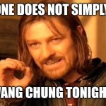 One Does Not Simply | ONE DOES NOT SIMPLY; WANG CHUNG TONIGHT! | image tagged in memes,one does not simply | made w/ Imgflip meme maker