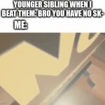 this is with friends too | YOUNGER SIBLING WHEN I BEAT THEM: BRO YOU HAVE NO SK-; ME: | image tagged in gifs,gaming,no one cares | made w/ Imgflip video-to-gif maker