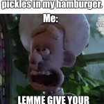 WE BE DOIN HAMBURGER SURGERY! | Bro: Aw man, they put pickles in my hamburger. Me:; LEMME GIVE YOUR HAMBURGER A SURGERY | image tagged in men,hamburger,surgery,hamburger surgery | made w/ Imgflip meme maker