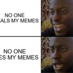 Please steal my memes! | NO ONE STEALS MY MEMES; NO ONE SEES MY MEMES | image tagged in oh yeah oh no | made w/ Imgflip meme maker