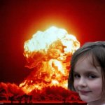 da war be like: | image tagged in nuke,disaster girl,funny,memes,war,dark humour | made w/ Imgflip meme maker