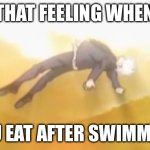 acended gojo | THAT FEELING WHEN; YOU EAT AFTER SWIMMING | image tagged in acended gojo | made w/ Imgflip meme maker