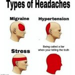 I feel this one a lot | Being called a liar when your telling the truth | image tagged in types of headaches meme | made w/ Imgflip meme maker