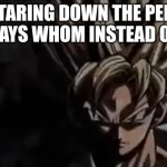 HHHHH | ME STARING DOWN THE PERSON WHO SAYS WHOM INSTEAD OF WHO | image tagged in goku staring,annoying,goku | made w/ Imgflip meme maker