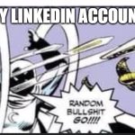 Random Bullshit Go | MY LINKEDIN ACCOUNT | image tagged in random bullshit go | made w/ Imgflip meme maker