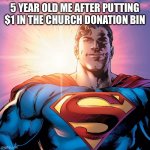 I asked mom for a dollar every single Sunday. | 5 YEAR OLD ME AFTER PUTTING $1 IN THE CHURCH DONATION BIN | image tagged in superman smiling,funny,fun,memes,church,money | made w/ Imgflip meme maker