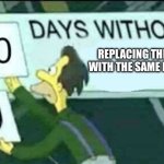 How to think of a title? | REPLACING THE SIGN WITH THE SAME NUMBER | image tagged in 0 days without lenny simpsons,memes | made w/ Imgflip meme maker