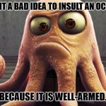 Daily Bad Dad Joke January 27, 2025 | WHY IS IT A BAD IDEA TO INSULT AN OCTOPUS? BECAUSE IT IS WELL-ARMED. | image tagged in octopus smokes a cigar | made w/ Imgflip meme maker