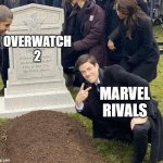 Marvel rivals is better | OVERWATCH 2; MARVEL RIVALS | image tagged in funeral | made w/ Imgflip meme maker