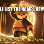 Turns out I'm all of them | ME WHEN I LIST THE NAMES OF MY GIRLS | image tagged in turns out i'm none of them | made w/ Imgflip meme maker