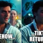 Dag nabbit | ...TIKTOK RETURNED; SOMEHOW... | image tagged in rise of skywalker palaptine returned,oh no,star wars,tiktok | made w/ Imgflip meme maker