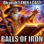 THEN I CAST | BALLS OF IRON | image tagged in then i cast | made w/ Imgflip meme maker