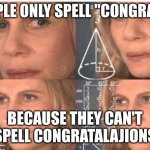 Math lady/Confused lady | PEOPLE ONLY SPELL "CONGRATS,"; BECAUSE THEY CAN'T SPELL CONGRATALAJIONS | image tagged in math lady/confused lady | made w/ Imgflip meme maker