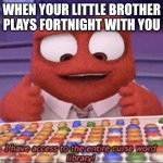 inside out | WHEN YOUR LITTLE BROTHER PLAYS FORTNIGHT WITH YOU | image tagged in inside out | made w/ Imgflip meme maker