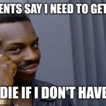 Roll Safe Think About It Meme | MY PARENTS SAY I NEED TO GET A LIFE... CAN'T DIE IF I DON'T HAVE A LIFE | image tagged in memes,roll safe think about it,funny memes,relatable,for real | made w/ Imgflip meme maker