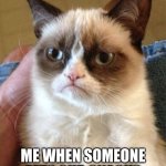 Grumpy Cat | ME WHEN SOMEONE EATS OUR SNACKS | image tagged in memes,grumpy cat | made w/ Imgflip meme maker