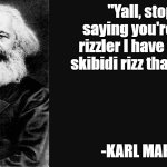 Karl Marx Quote | "Yall, stop saying you're the rizzler I have more skibidi rizz than you"; -KARL MARX | image tagged in karl marx quote | made w/ Imgflip meme maker