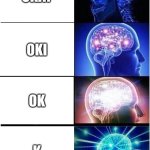 If u dont get it read it again | OKAY; OKI; OK; K | image tagged in memes,expanding brain,funny,typing shortcut | made w/ Imgflip meme maker