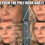 Calculating meme | WHEN I PUSH THE PULL DOOR AND IT OPENS | image tagged in calculating meme | made w/ Imgflip meme maker