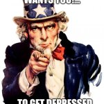 School choses you!!! | SCHOOL WANTS YOU!... ...TO GET DEPRESSED WITH OUR HOMEWORK | image tagged in memes,uncle sam | made w/ Imgflip meme maker