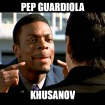 Pep Guardiola and Khusanov | PEP GUARDIOLA; KHUSANOV | image tagged in rush hour understand | made w/ Imgflip meme maker