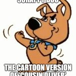 Scooby Doobie Doo | SCRAPPY DOO; THE CARTOON VERSION OF 'COUSIN OLIVER' | image tagged in scrappy | made w/ Imgflip meme maker