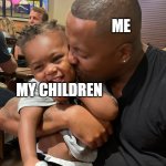 wholesome meme | ME; MY CHILDREN | image tagged in black father and son | made w/ Imgflip meme maker