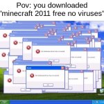 Hello your computer has virus | Pov: you downloaded "minecraft 2011 free no viruses" | image tagged in computer virus,minecraft,funny,memes,windows,windows 10 | made w/ Imgflip meme maker