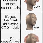 PANIKKKKKKK | You hear gunshots in the school halls; It's just the quiet kid playing COD mobile; He doesn't have a phone | image tagged in memes,panik kalm panik | made w/ Imgflip meme maker