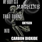 If you want, upvote | OXYGEN; CARBON DIOXIDE | image tagged in my body is machine | made w/ Imgflip meme maker