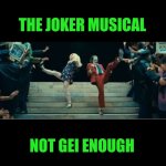 Funny | THE JOKER MUSICAL; NOT GEI ENOUGH | image tagged in funny,the joker,musical,not,gay,enough | made w/ Imgflip meme maker