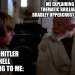 Such wisdom requires intelligence in the force | ME EXPLAINING THE THEMATIC BRILLIANCE OF BRADLEY UPPERCRUST THE THIRD:; ADOLF HITLER IN HELL LISTENING TO ME: | image tagged in luke and kenobi,star wars,new,hope,1970's,oh wow are you actually reading these tags | made w/ Imgflip meme maker